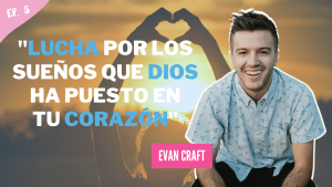 Entrevista con Evan Craft – Lucha por los sueños que Dios ha puesto en tu corazón