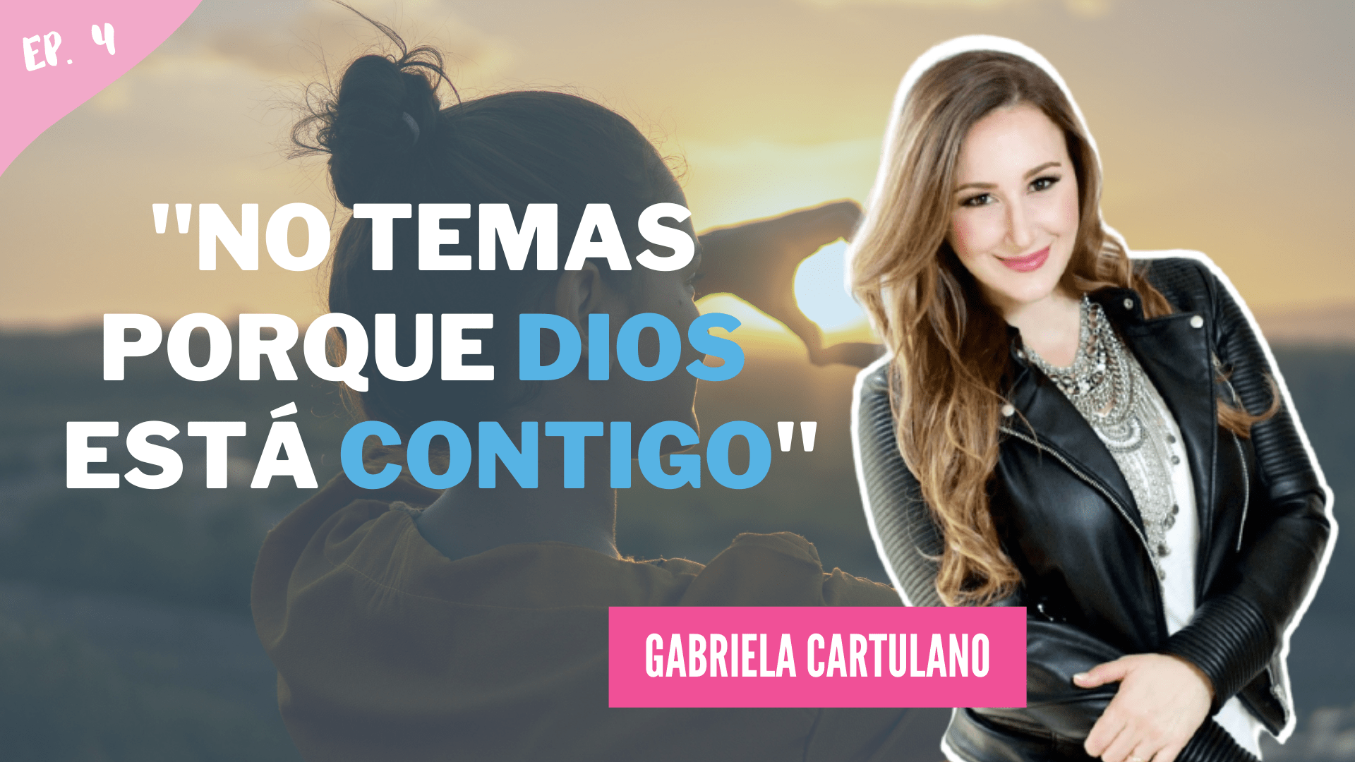 Podcast #4 – Gabriela Cartulano – No temas porque Dios está contigo