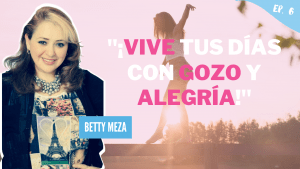 Entrevista con Betty Meza – ¡Vive tus días con gozo y alegría! (mujeres victoriosas)