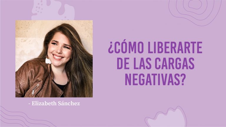 Elizabeth Sánchez – ¿Cómo Liberarte de Las Cargas Negativas?