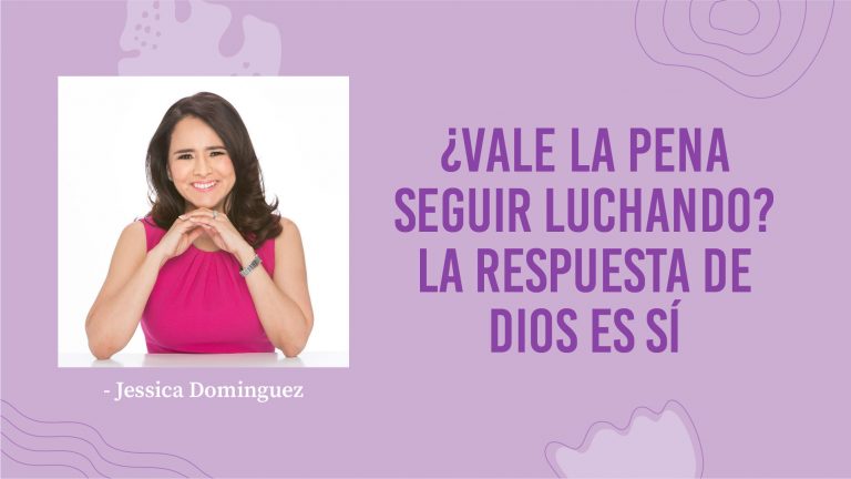 Jessica Dominguez – ¿Vale La Pena Seguir Luchando? La Respuesta de Dios es ¡Sí!
