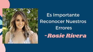 Es Importante Reconocer Nuestros Errores – Rosie Rivera