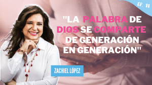 Episodio #11 – Zachiel Lopez – La Palabra de Dios Se Comparte de Generación en Generación