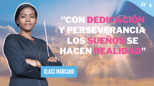 Episodio #9 – Glass Marcano – ¡Con dedicación y perseverancia los sueños se hacen realidad!