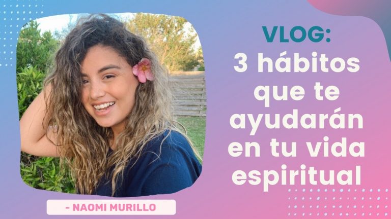 3 hábitos que te ayudarán en tu vida espiritual – Naomi Murillo