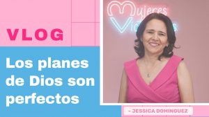 Los planes de Dios son perfectos – Jessica Dominguez