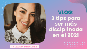 3 Tips Para Ser Más Disciplinada En El 2021 – Claudia Bermudez