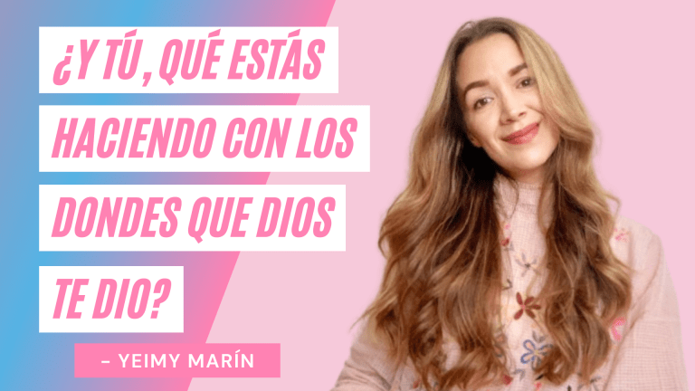 ¿Y Tú Qué Estás Haciendo Con Los Dones Que Dios Te Dio? – Yeimy Marín