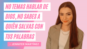 No Temas Hablar De Dios, No Sabes A Quién Salvas Con Tus Palabras – Jennifer Martínez