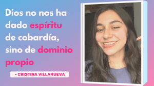 Dios Nos Ha Dado Un Espíritu De Dominio Propio – Cristina Villanueva