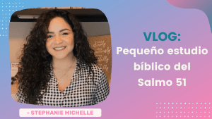 Pequeño Estudio Bíblico Salmo 51 – Stephanie Michelle