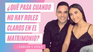 ¿Qué Pasa Cuando No Hay Roles Claros En El Matrimonio? – Carlos y Vicky