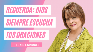 Recuerda: Dios Siempre Escucha Tus Oraciones – Elaine Rodriguez