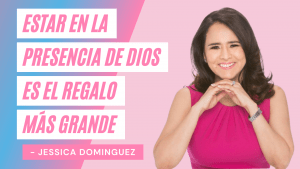 Estar En Presencia De Dios Es El Regalo Más Grande – Jessica Dominguez