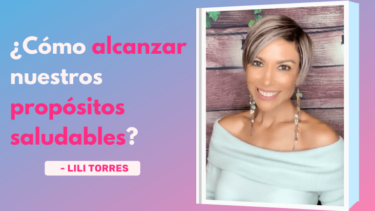¿Cómo Alcanzar Nuestros Propósitos Saludables? – Lili Torres