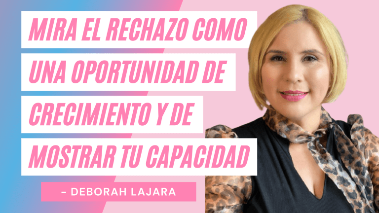 Mira El Rechazo Como Una Oportunidad De Crecimiento – Deborah Lajara