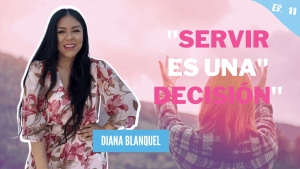 Servir es una decisión – Diana Blanquel
