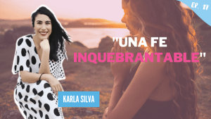 Una fe inquebrantable – Karla Silva