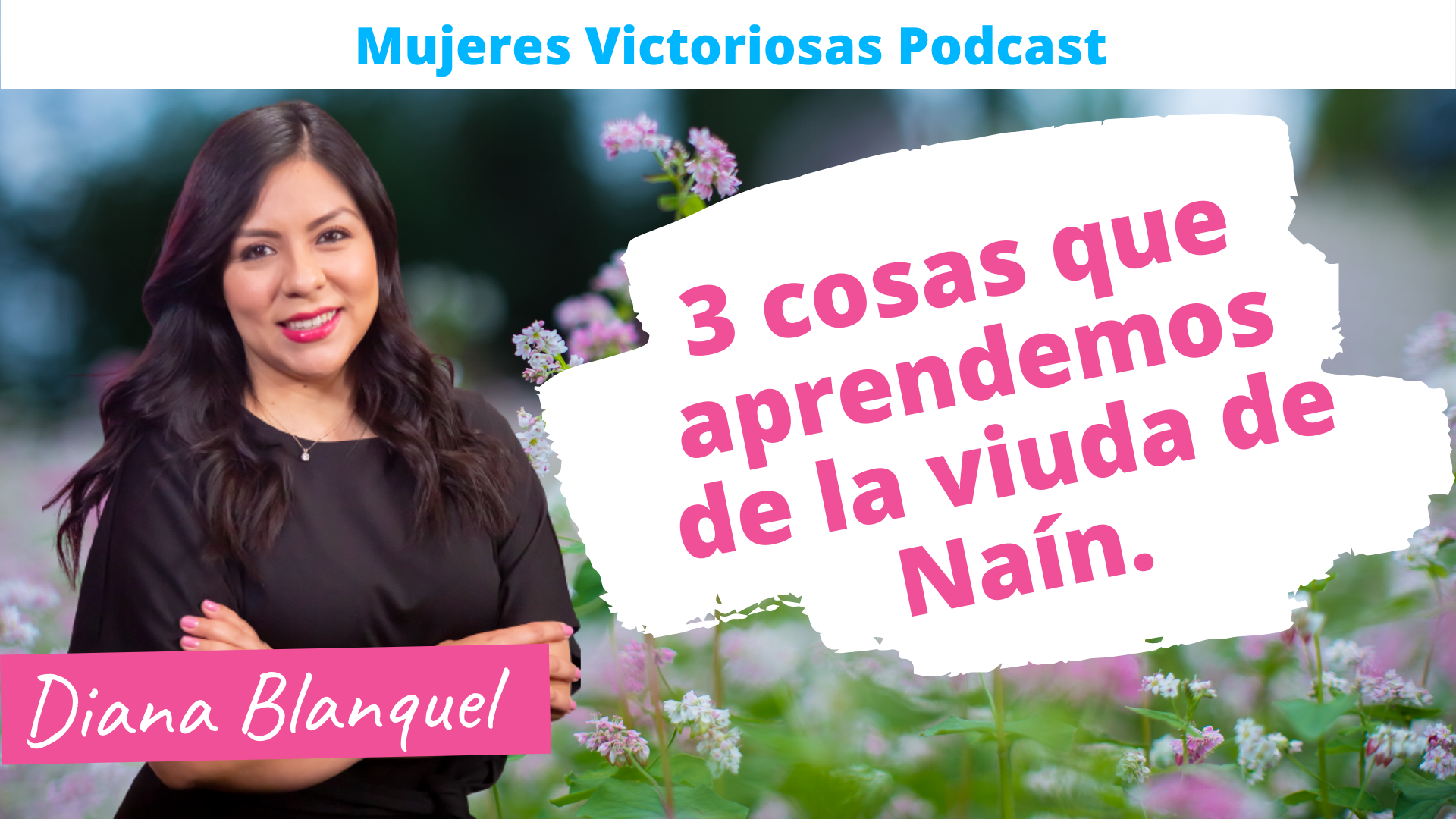 Podcast Cristiano | 3 cosas que aprendemos de la viuda de Naín – Diana Blanquel