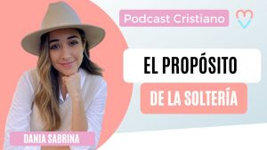 Podcast cristiano |  El propósito en la soltería – Dania Sabrina