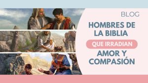 Hombres de la biblia que irradian Amor y Compasión