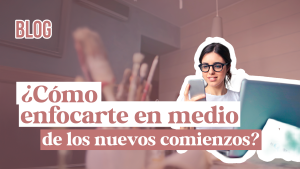 ¿Cómo enfocarte en medio de los nuevo comienzos?