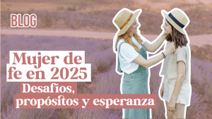 Mujer de Fe en 2025: Desafíos, Propósitos y Esperanza
