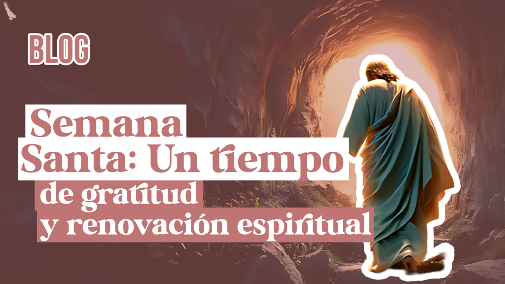 Semana Santa: Un Tiempo de Gratitud y Renovación Espiritual