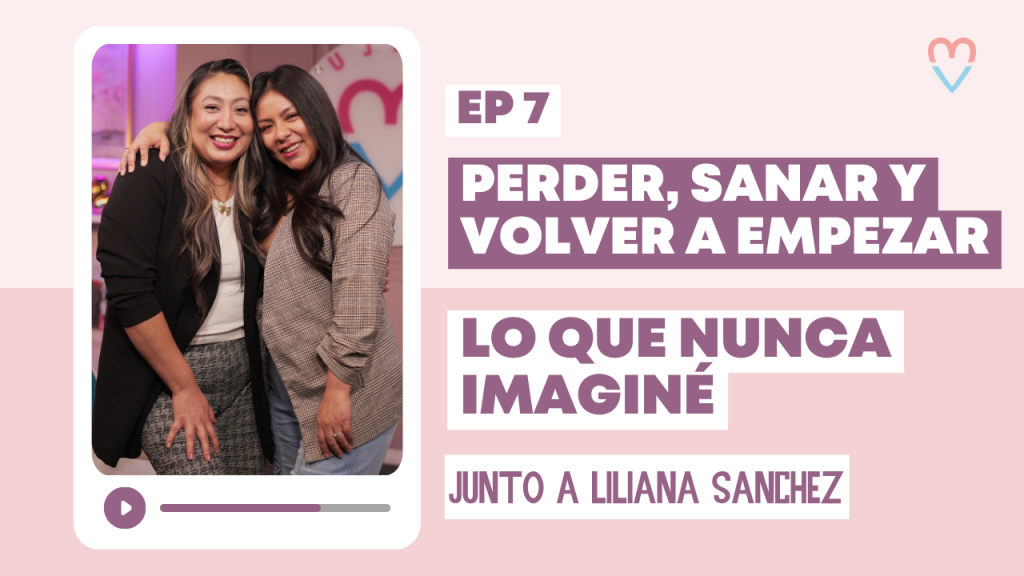 Perder, sanar y volver a empezar: Lo que nunca imaginé 😔 | Ep.7 Junto a Liliana Sánchez