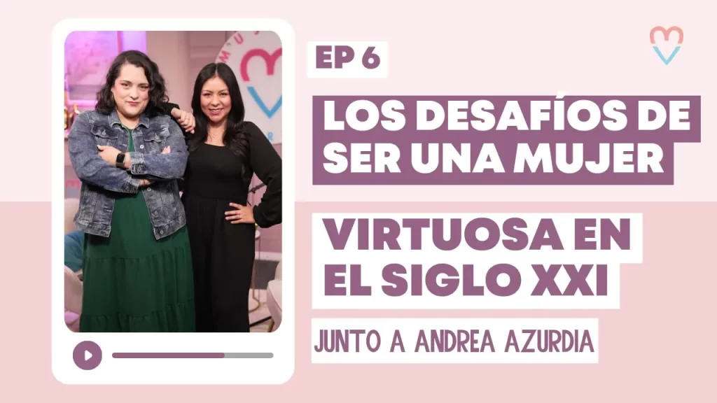Los desafíos de ser una mujer virtuosa en el siglo XXI 👩🏻 | Ep.6 Junto a Andrea Azúrdia y Diana B.