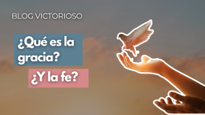 ¿Qué es la gracia? ¿Y la fe?