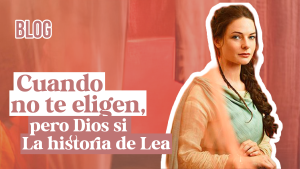 Cuando no te eligen, pero Dios sí: la historia de Lea