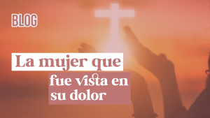 La mujer que fue vista por Dios en su dolor