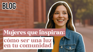 Mujeres que inspiran: cómo ser una luz en tu comunidad