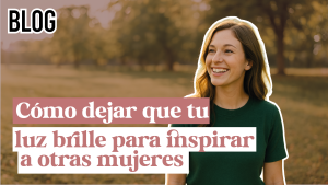 Cómo dejar que tu luz brille para inspirar a otras mujeres