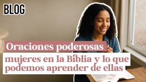 Oraciones poderosas de mujeres en la Biblia y lo que podemos aprender de ellas