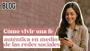 Cómo vivir una fe auténtica en medio de las redes sociales
