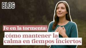 Fe en la tormenta: cómo mantener la calma en tiempos inciertos 