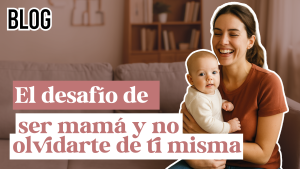 El desafío de ser mamá y no olvidarte de ti misma