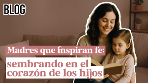 Madres que inspiran fe: sembrando en el corazón de los hijos