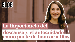 La importancia del descanso y el autocuidado como parte de honrar a Dios