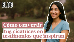 Cómo convertir tus cicatrices en testimonios que inspiran
